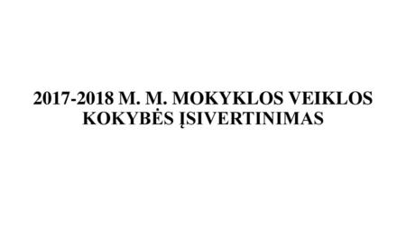 M. M. MOKYKLOS VEIKLOS KOKYBĖS ĮSIVERTINIMAS