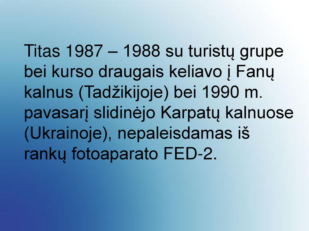 Titas 1987 – 1988 su turistų grupe bei kurso draugais keliavo į Fanų kalnus (Tadžikijoje) bei 1990 m.