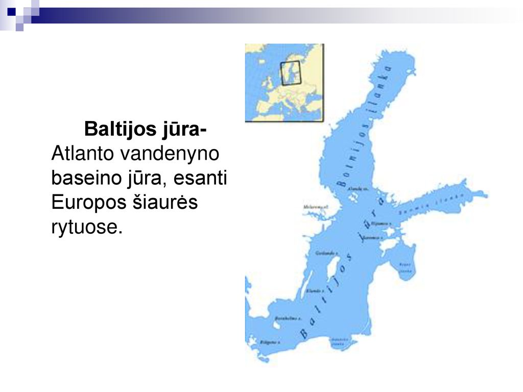 Baltijos jūra- Atlanto vandenyno baseino jūra, esanti Europos šiaurės rytuose.