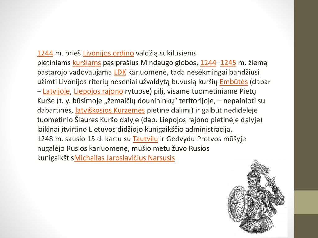 1244 m. prieš Livonijos ordino valdžią sukilusiems pietiniams kuršiams pasiprašius Mindaugo globos, 1244–1245 m. žiemą pastarojo vadovaujama LDK kariuomenė, tada nesėkmingai bandžiusi užimti Livonijos riterių neseniai užvaldytą buvusią kuršių Embūtės (dabar − Latvijoje, Liepojos rajono rytuose) pilį, visame tuometiniame Pietų Kurše (t. y. būsimoje „žemaičių dounininkų teritorijoje, – nepainioti su dabartinės, latviškosios Kurzemės pietine dalimi) ir galbūt nedidelėje tuometinio Šiaurės Kuršo dalyje (dab. Liepojos rajono pietinėje dalyje) laikinai įtvirtino Lietuvos didžiojo kunigaikščio administraciją.