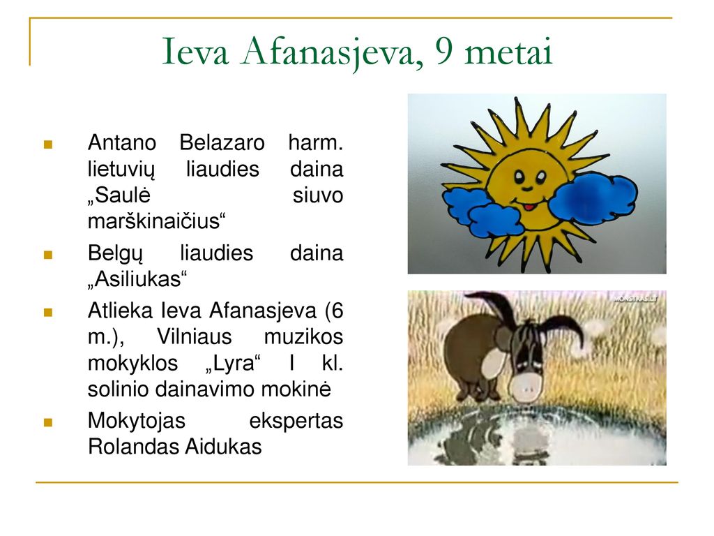 Ieva Afanasjeva, 9 metai Antano Belazaro harm. lietuvių liaudies daina „Saulė siuvo marškinaičius Belgų liaudies daina „Asiliukas