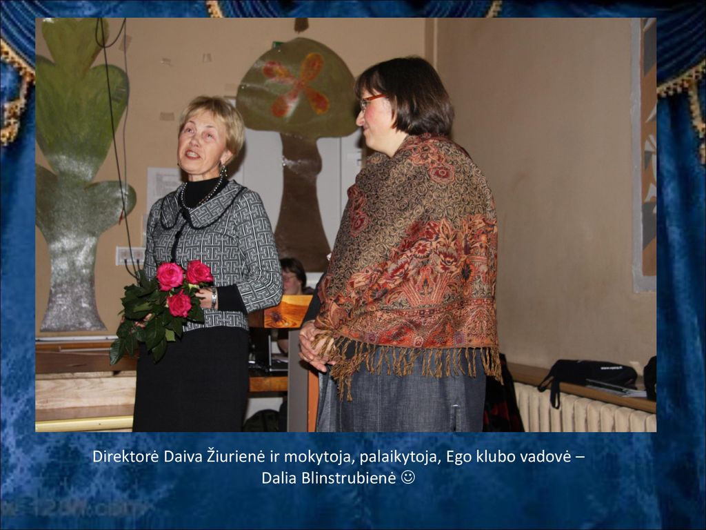 Direktorė Daiva Žiurienė ir mokytoja, palaikytoja, Ego klubo vadovė –