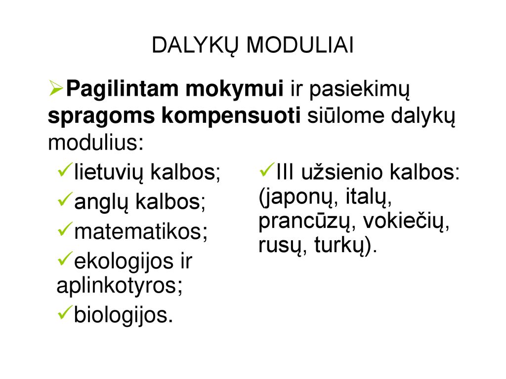 DALYKŲ MODULIAI Pagilintam mokymui ir pasiekimų spragoms kompensuoti siūlome dalykų modulius: lietuvių kalbos;