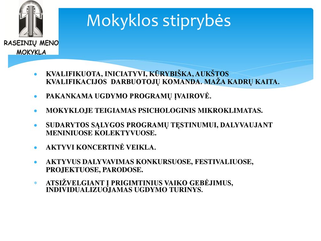 Mokyklos stiprybės KVALIFIKUOTA, INICIATYVI, KŪRYBIŠKA, AUKŠTOS KVALIFIKACIJOS DARBUOTOJŲ KOMANDA. MAŽA KADRŲ KAITA.
