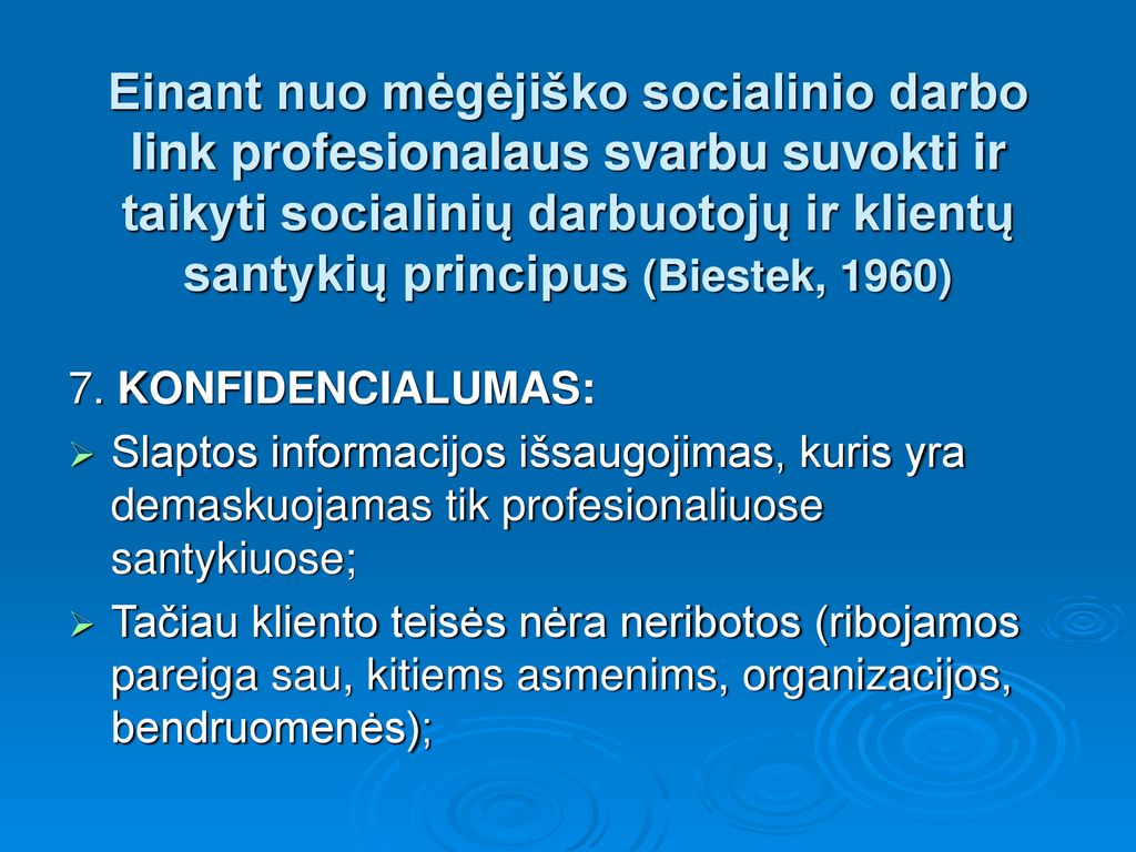 Einant nuo mėgėjiško socialinio darbo link profesionalaus svarbu suvokti ir taikyti socialinių darbuotojų ir klientų santykių principus (Biestek, 1960)
