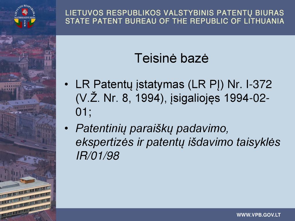 Teisinė bazė LR Patentų įstatymas (LR PĮ) Nr. I-372 (V.Ž. Nr. 8, 1994), įsigaliojęs ;