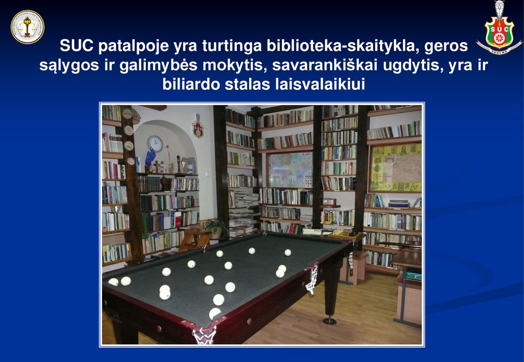 SUC patalpoje yra turtinga biblioteka-skaitykla, geros sąlygos ir galimybės mokytis, savarankiškai ugdytis, yra ir biliardo stalas laisvalaikiui