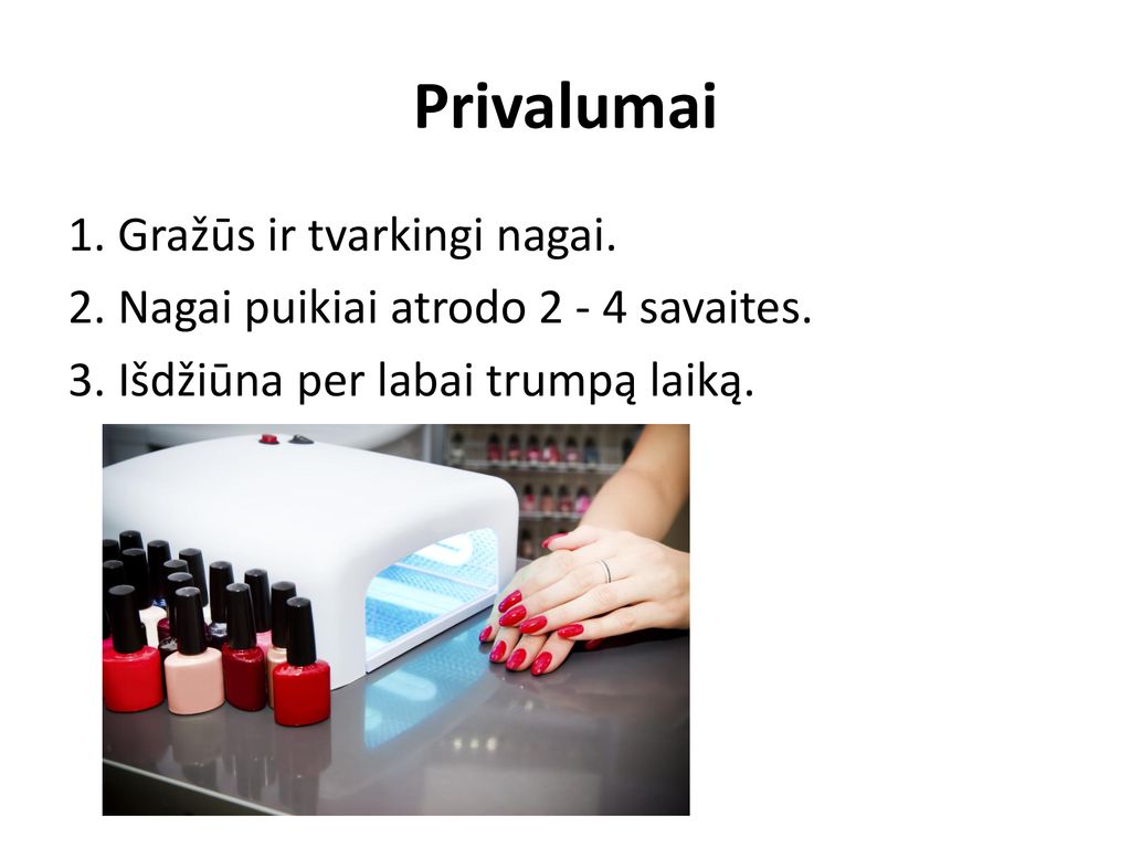Privalumai 1. Gražūs ir tvarkingi nagai. 2. Nagai puikiai atrodo savaites.
