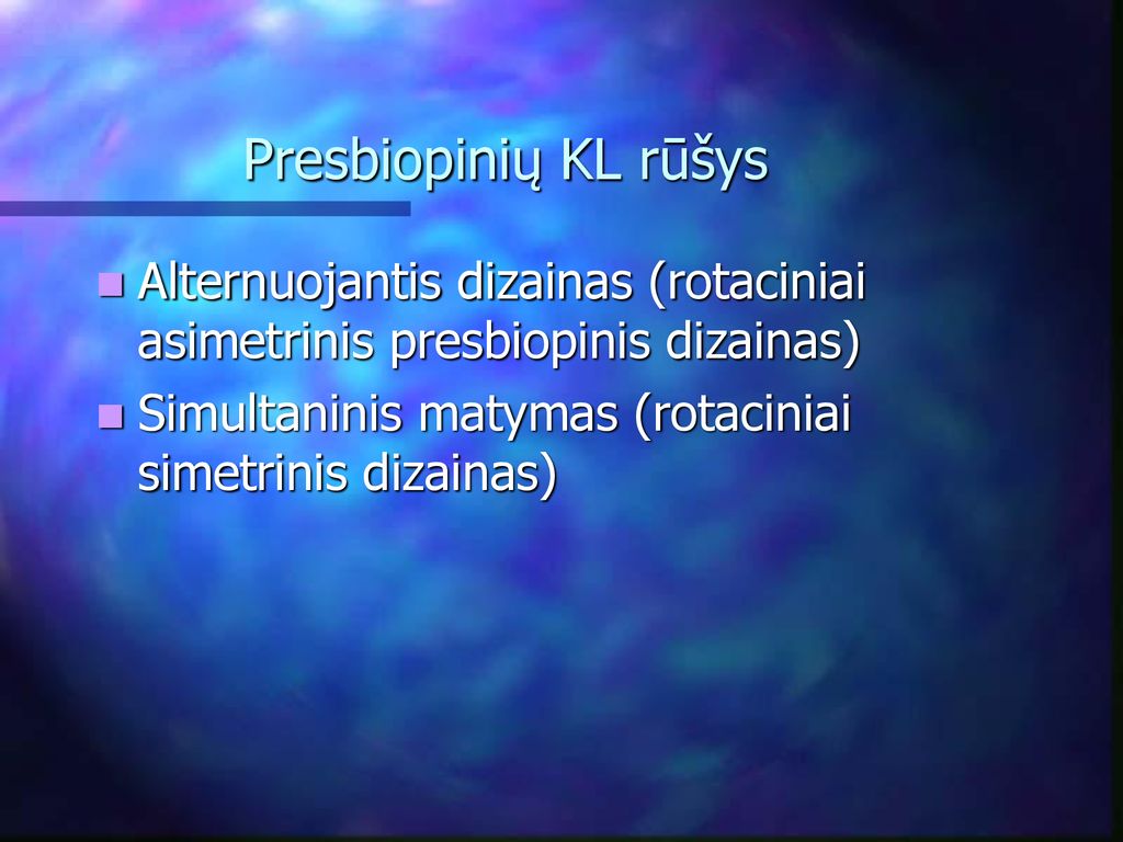 Presbiopinių KL rūšys Alternuojantis dizainas (rotaciniai asimetrinis presbiopinis dizainas) Simultaninis matymas (rotaciniai simetrinis dizainas)