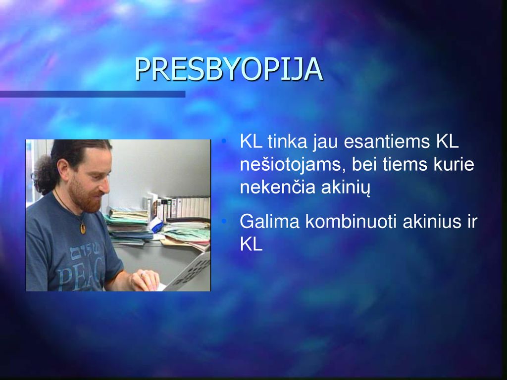 PRESBYOPIJA KL tinka jau esantiems KL nešiotojams, bei tiems kurie nekenčia akinių.