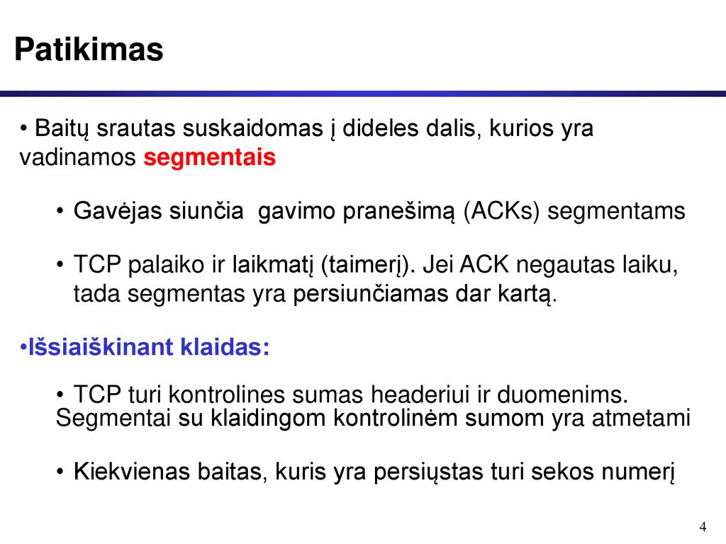Patikimas Baitų srautas suskaidomas į dideles dalis, kurios yra vadinamos segmentais. Gavėjas siunčia gavimo pranešimą (ACKs) segmentams.