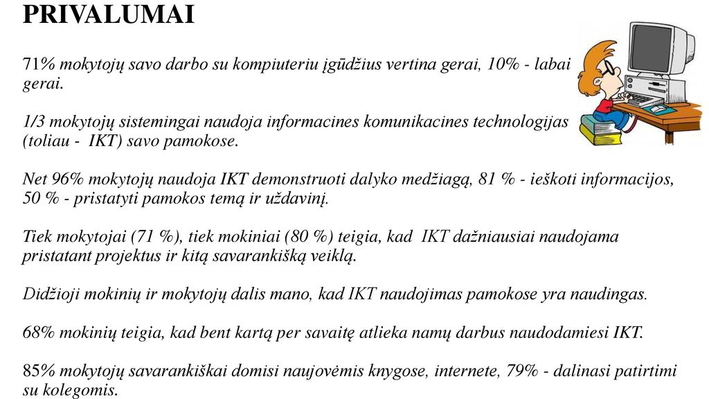 PRIVALUMAI 71% mokytojų savo darbo su kompiuteriu įgūdžius vertina gerai, 10% - labai gerai.