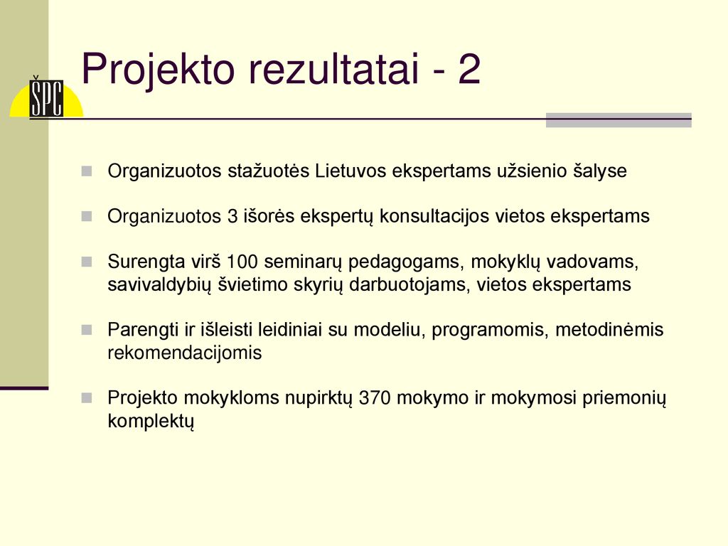 Projekto rezultatai - 2 Organizuotos stažuotės Lietuvos ekspertams užsienio šalyse. Organizuotos 3 išorės ekspertų konsultacijos vietos ekspertams.