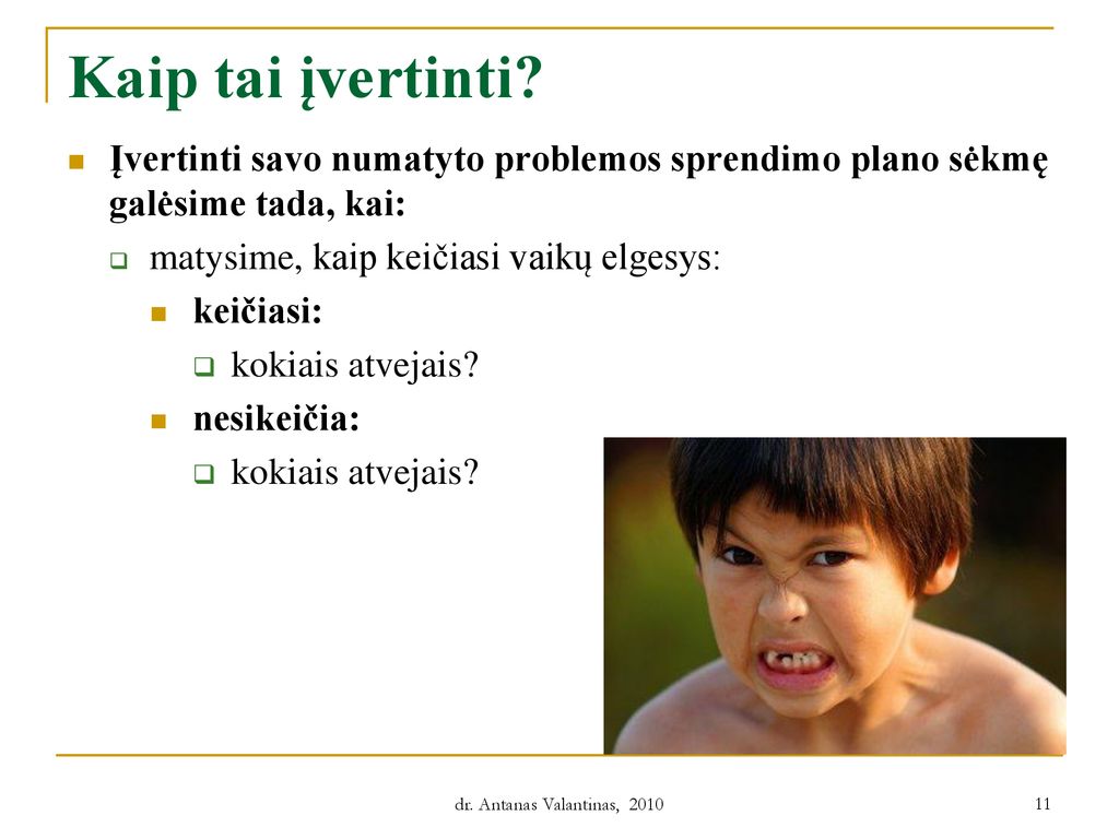 Kaip tai įvertinti Įvertinti savo numatyto problemos sprendimo plano sėkmę galėsime tada, kai: matysime, kaip keičiasi vaikų elgesys: