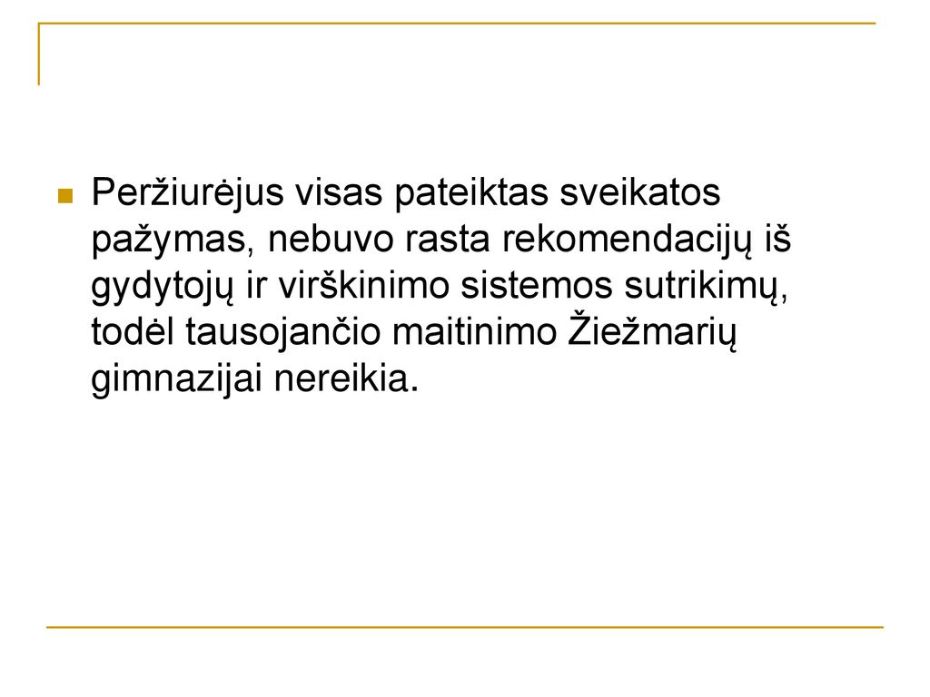 Peržiurėjus visas pateiktas sveikatos pažymas, nebuvo rasta rekomendacijų iš gydytojų ir virškinimo sistemos sutrikimų, todėl tausojančio maitinimo Žiežmarių gimnazijai nereikia.