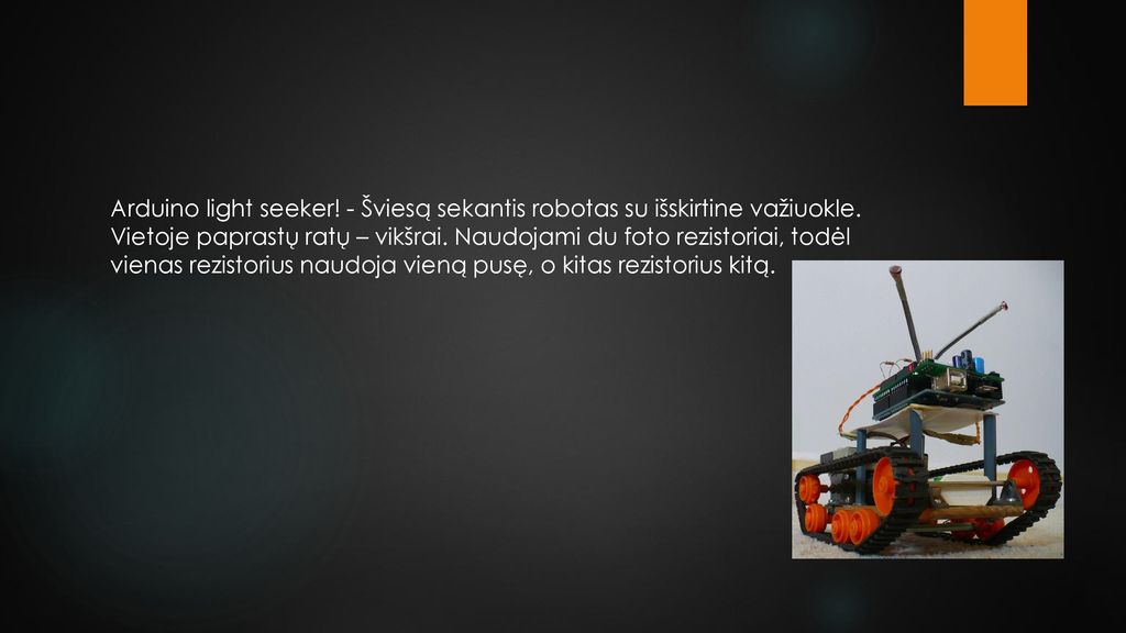 Arduino light seeker. - Šviesą sekantis robotas su išskirtine važiuokle.