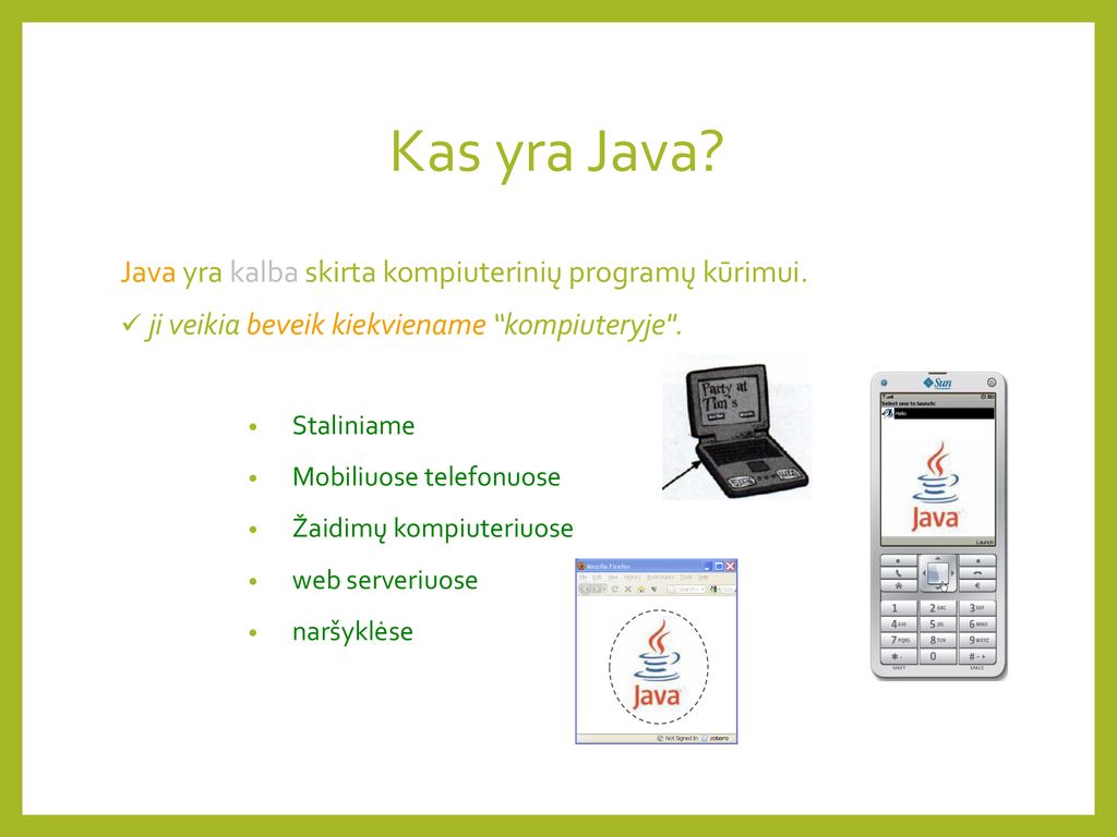 Kas yra Java Java yra kalba skirta kompiuterinių programų kūrimui.
