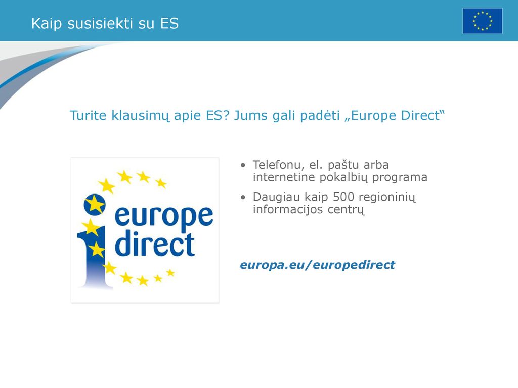 Kaip susisiekti su ES Turite klausimų apie ES Jums gali padėti „Europe Direct Telefonu, el. paštu arba internetine pokalbių programa.