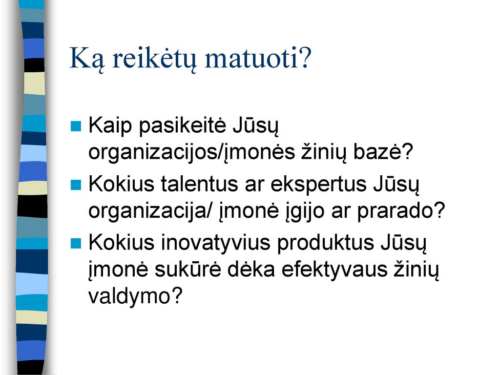 Ką reikėtų matuoti Kaip pasikeitė Jūsų organizacijos/įmonės žinių bazė Kokius talentus ar ekspertus Jūsų organizacija/ įmonė įgijo ar prarado