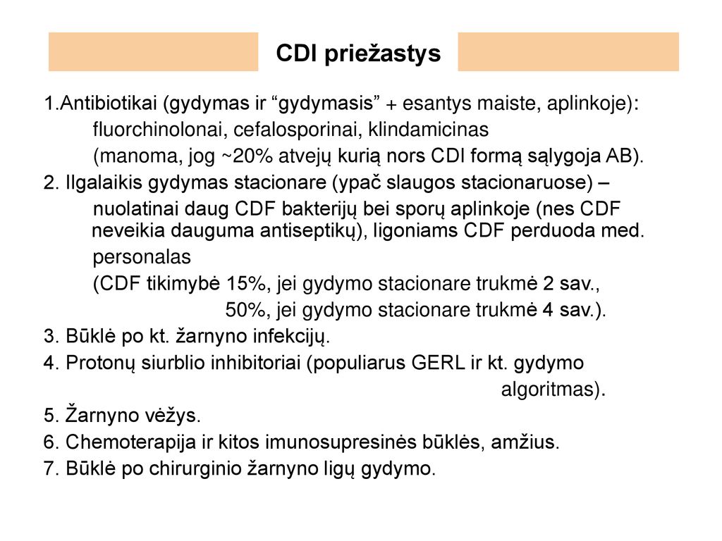 CDI priežastys 1.Antibiotikai (gydymas ir gydymasis + esantys maiste, aplinkoje): fluorchinolonai, cefalosporinai, klindamicinas.