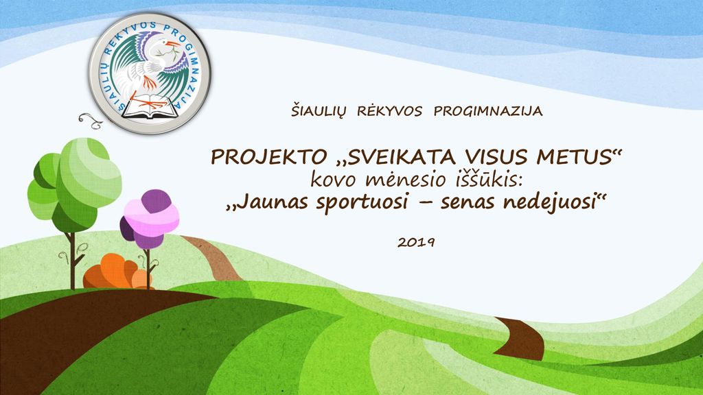 ŠIAULIŲ RĖKYVOS PROGIMNAZIJA PROJEKTO „SVEIKATA VISUS METUS kovo mėnesio iššūkis: „Jaunas sportuosi – senas nedejuosi 2019