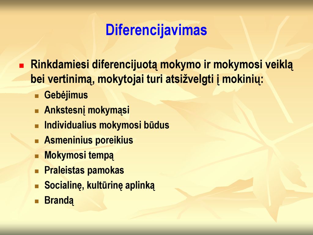 Diferencijavimas Rinkdamiesi diferencijuotą mokymo ir mokymosi veiklą bei vertinimą, mokytojai turi atsižvelgti į mokinių: