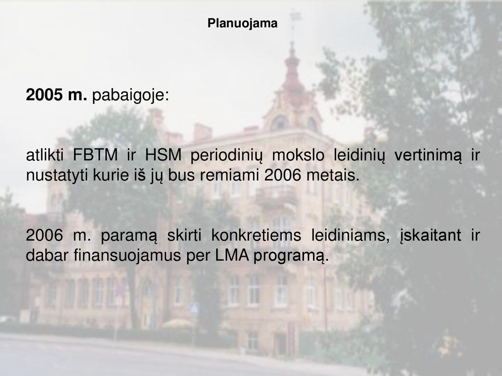 Planuojama 2005 m. pabaigoje: atlikti FBTM ir HSM periodinių mokslo leidinių vertinimą ir nustatyti kurie iš jų bus remiami 2006 metais.