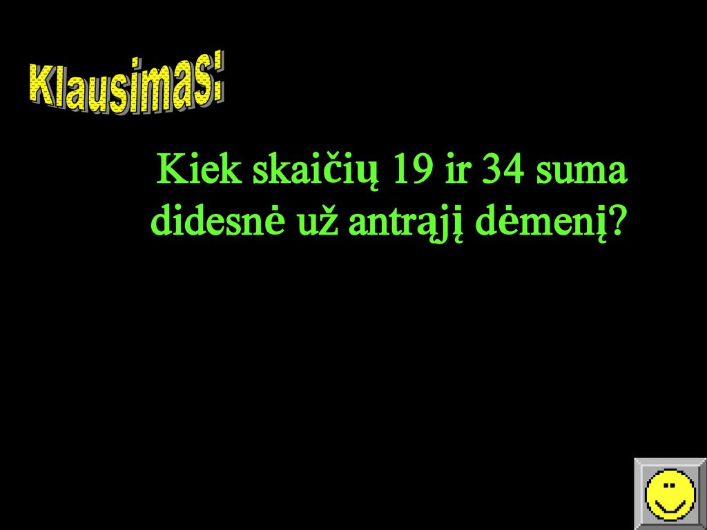 Kiek skaičių 19 ir 34 suma didesnė už antrąjį dėmenį