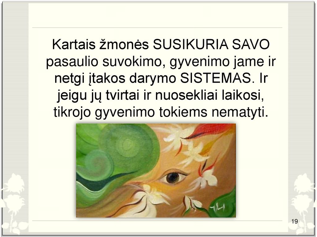 Kartais žmonės SUSIKURIA SAVO pasaulio suvokimo, gyvenimo jame ir netgi įtakos darymo SISTEMAS.