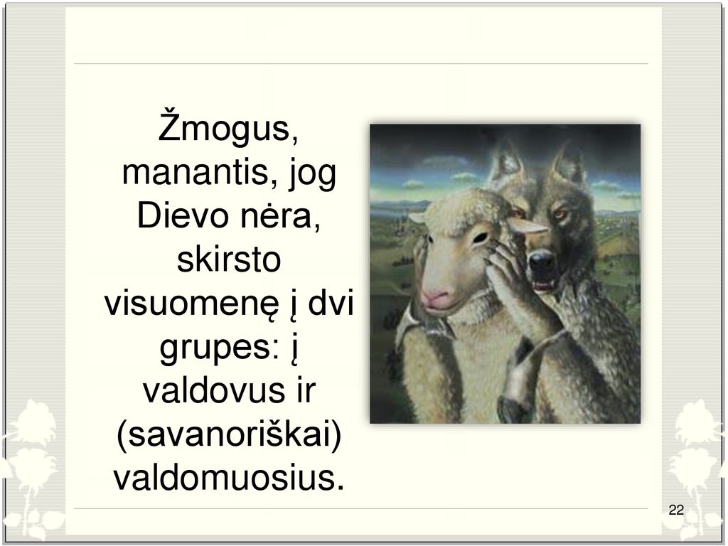 Žmogus, manantis, jog Dievo nėra, skirsto visuomenę į dvi grupes: į valdovus ir (savanoriškai) valdomuosius.