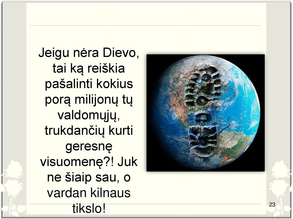 Jeigu nėra Dievo, tai ką reiškia pašalinti kokius porą milijonų tų valdomųjų, trukdančių kurti geresnę visuomenę .
