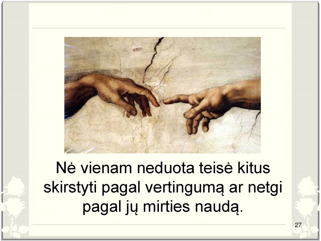 Nė vienam neduota teisė kitus skirstyti pagal vertingumą ar netgi pagal jų mirties naudą.