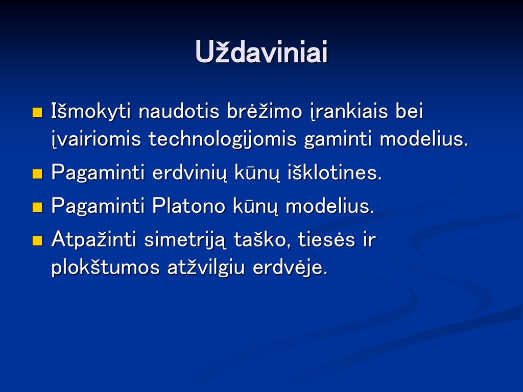 Uždaviniai Išmokyti naudotis brėžimo įrankiais bei įvairiomis technologijomis gaminti modelius. Pagaminti erdvinių kūnų išklotines.