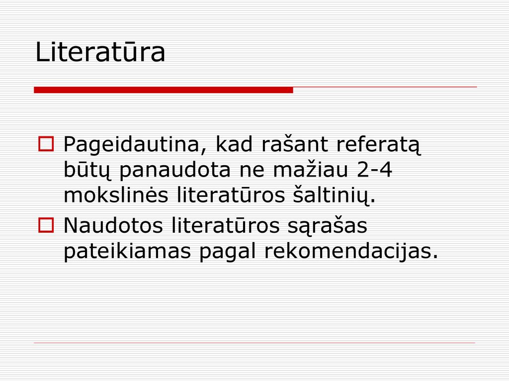 Literatūra Pageidautina, kad rašant referatą būtų panaudota ne mažiau 2-4 mokslinės literatūros šaltinių.
