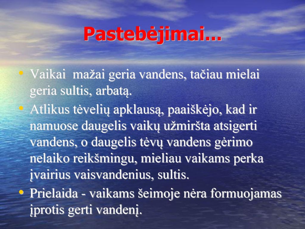 Pastebėjimai... Vaikai mažai geria vandens, tačiau mielai geria sultis, arbatą.