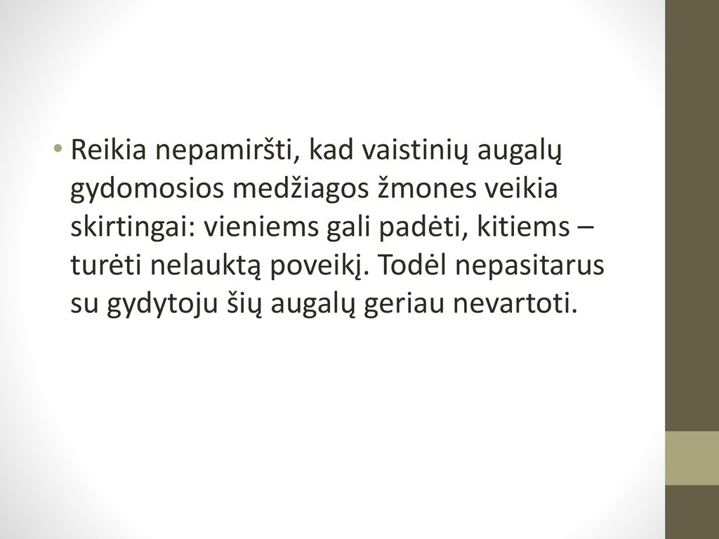 Reikia nepamiršti, kad vaistinių augalų gydomosios medžiagos žmones veikia skirtingai: vieniems gali padėti, kitiems – turėti nelauktą poveikį.