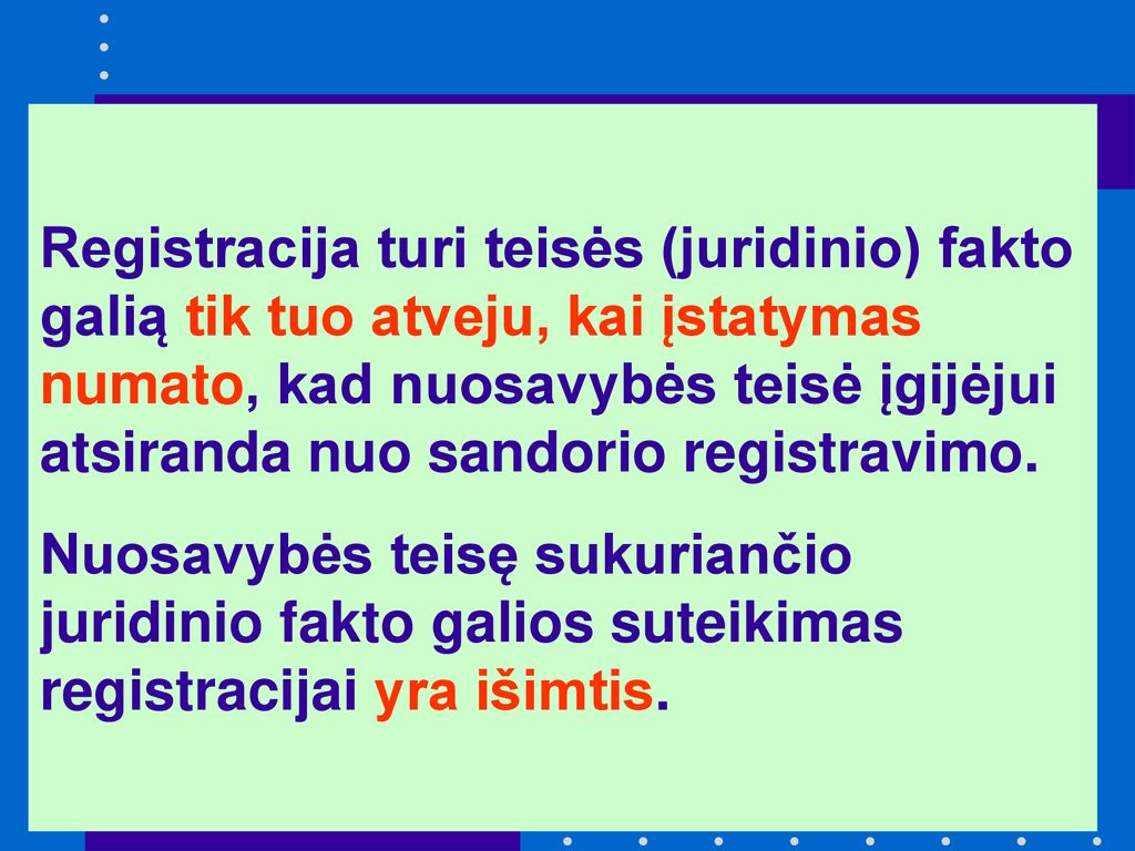 Registracija turi teisės (juridinio) fakto galią tik tuo atveju, kai įstatymas numato, kad nuosavybės teisė įgijėjui atsiranda nuo sandorio registravimo.