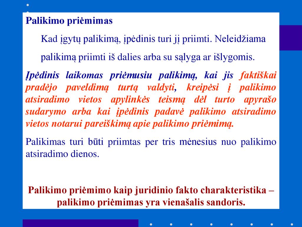 Palikimo priėmimas Kad įgytų palikimą, įpėdinis turi jį priimti. Neleidžiama. palikimą priimti iš dalies arba su sąlyga ar išlygomis.