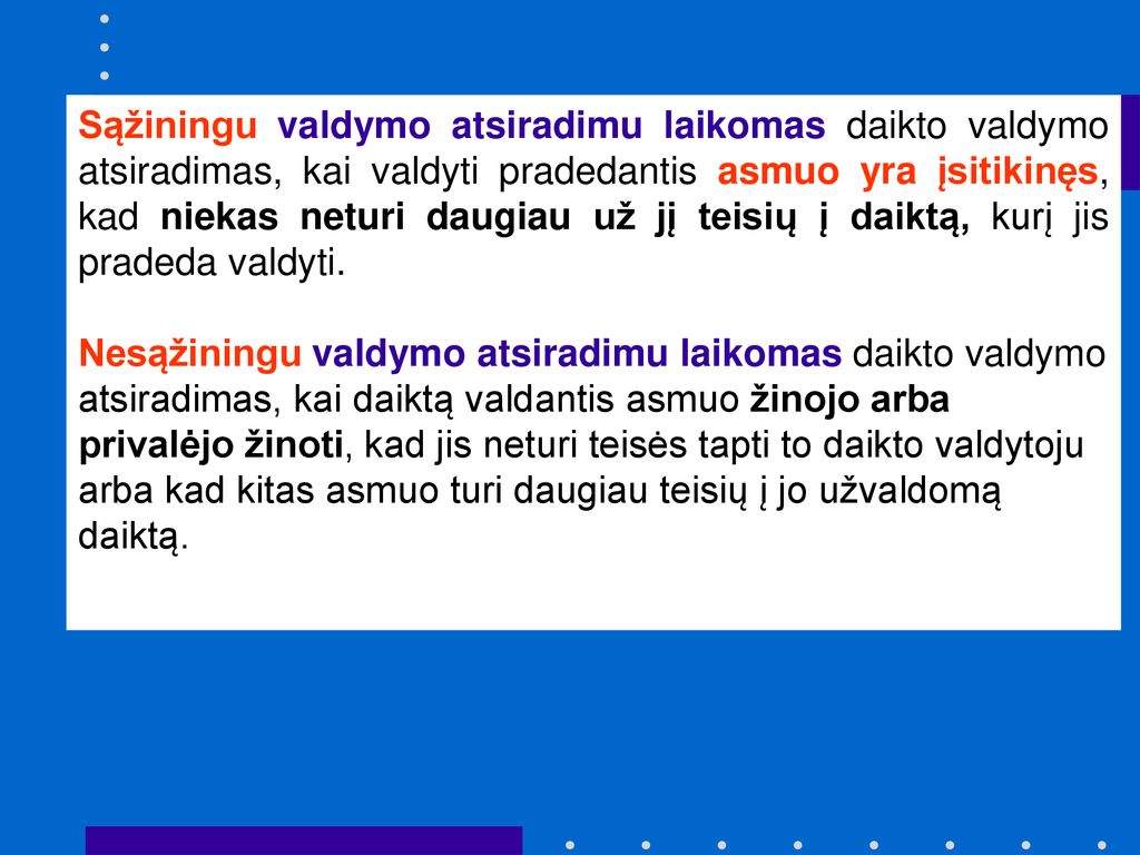Sąžiningu valdymo atsiradimu laikomas daikto valdymo atsiradimas, kai valdyti pradedantis asmuo yra įsitikinęs, kad niekas neturi daugiau už jį teisių į daiktą, kurį jis pradeda valdyti.