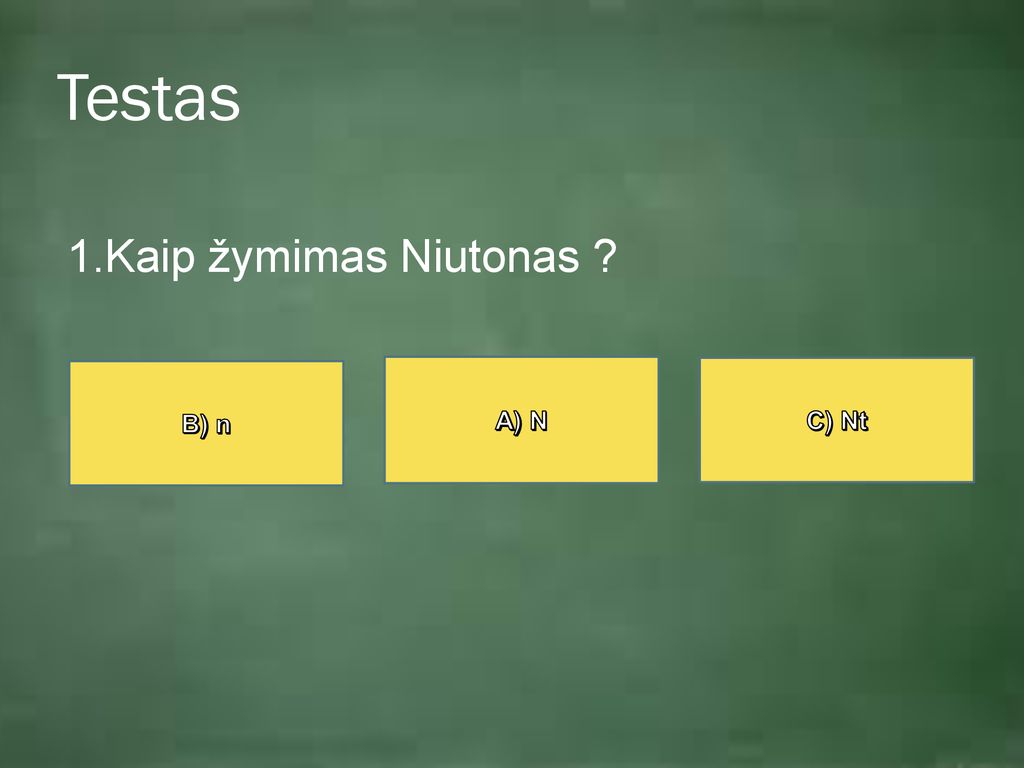 Testas 1.Kaip žymimas Niutonas B) n A) N C) Nt