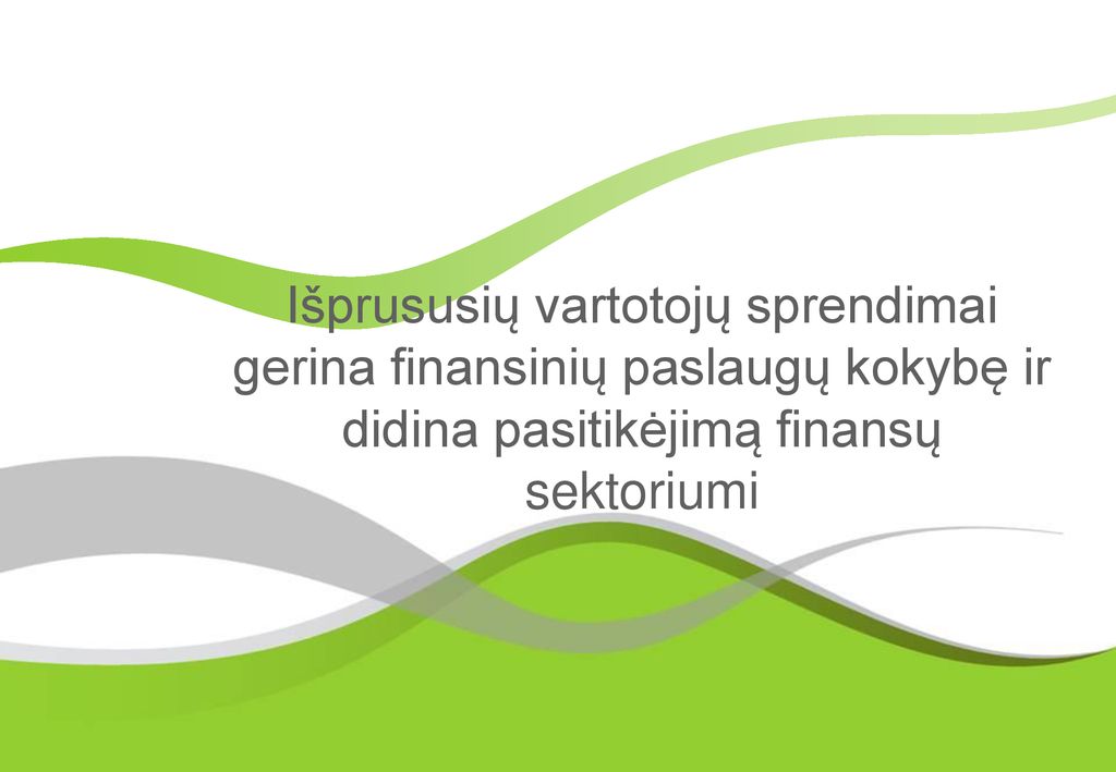 Išprususių vartotojų sprendimai gerina finansinių paslaugų kokybę ir didina pasitikėjimą finansų sektoriumi
