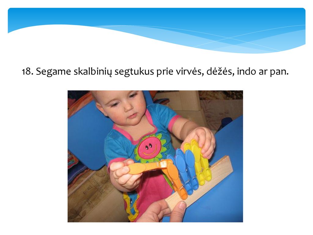 18. Segame skalbinių segtukus prie virvės, dėžės, indo ar pan.