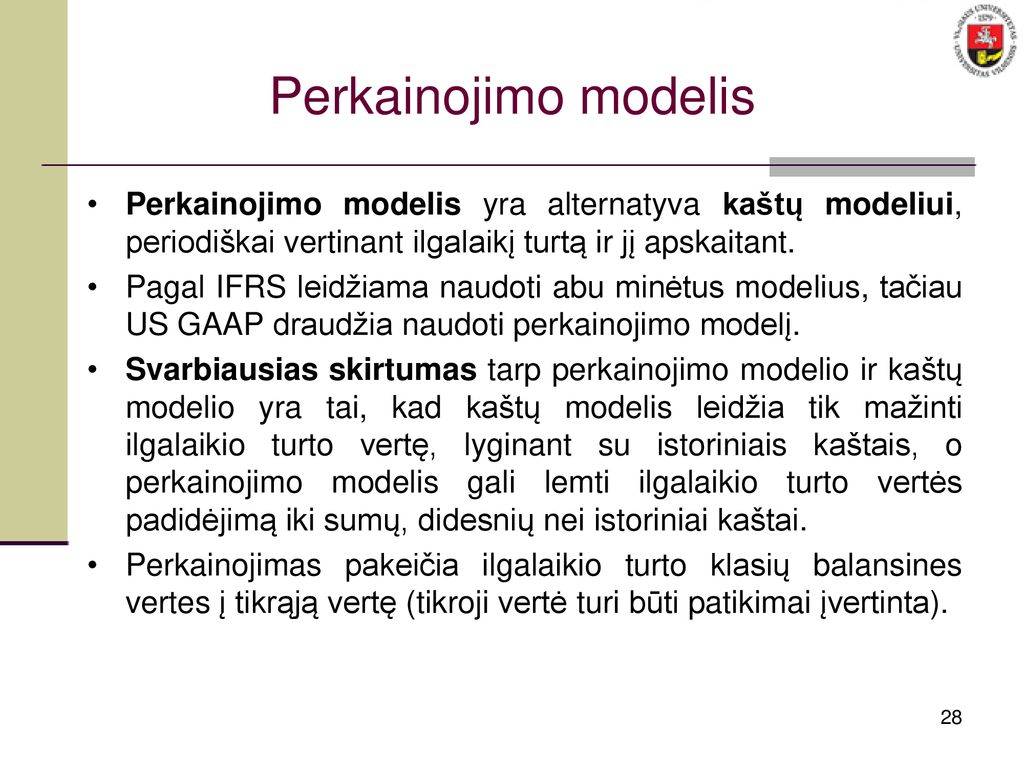 Perkainojimo modelis Perkainojimo modelis yra alternatyva kaštų modeliui, periodiškai vertinant ilgalaikį turtą ir jį apskaitant.