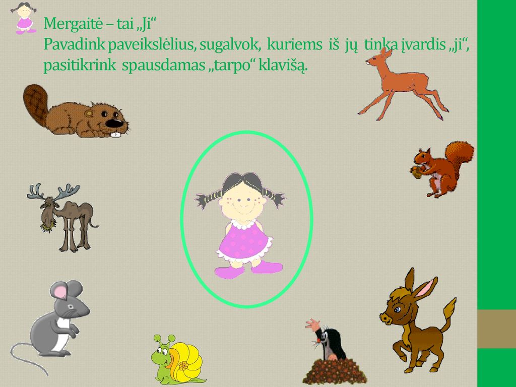 Mergaitė – tai „Ji Pavadink paveikslėlius, sugalvok, kuriems iš jų tinka įvardis „ji , pasitikrink spausdamas „tarpo klavišą.