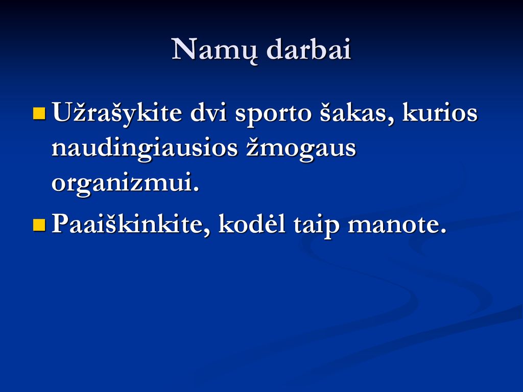 Namų darbai Užrašykite dvi sporto šakas, kurios naudingiausios žmogaus organizmui.