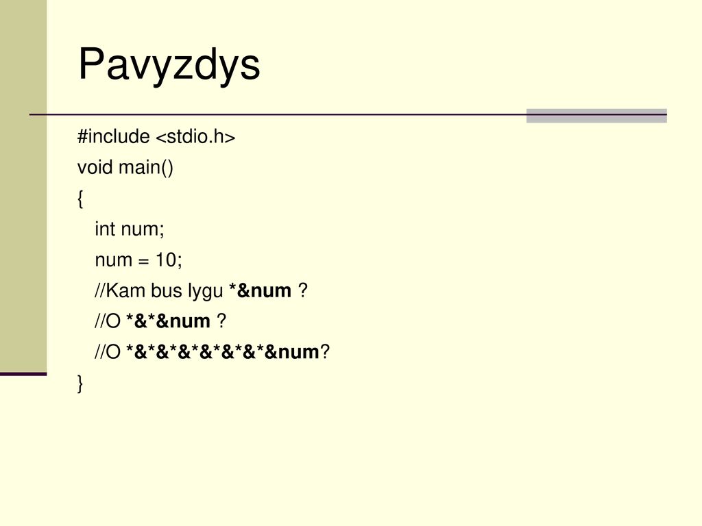 Pavyzdys #include <stdio.h> void main() { int num; num = 10; //Kam bus lygu *&num .