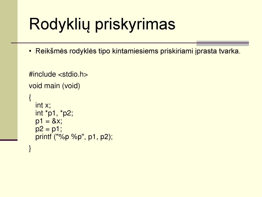 Rodyklių priskyrimas Reikšmės rodyklės tipo kintamiesiems priskiriami įprasta tvarka. #include <stdio.h>