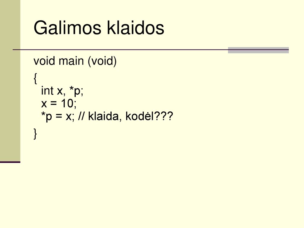Galimos klaidos void main (void) { int х, *р; х = 10; *р = х; // klaida, kodėl }