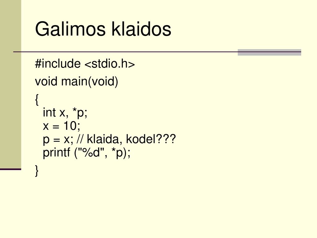 Galimos klaidos #include <stdio.h> void main(void) { int x, *p; x = 10; p = x; // klaida, kodel .