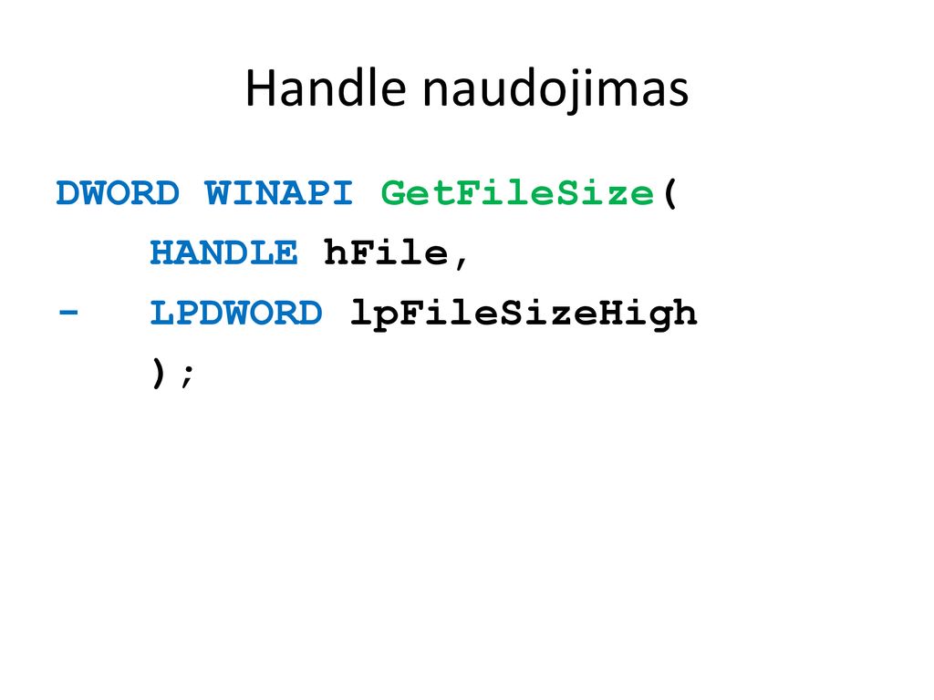Handle naudojimas DWORD WINAPI GetFileSize( HANDLE hFile, - LPDWORD lpFileSizeHigh );